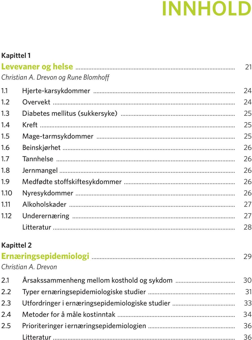 12 Underernæring... 27 Litteratur... 28 Kapittel 2 Ernæringsepidemiologi... 29 2.1 Årsakssammenheng mellom kosthold og sykdom... 30 2.2 Typer ernæringsepidemiologiske studier.