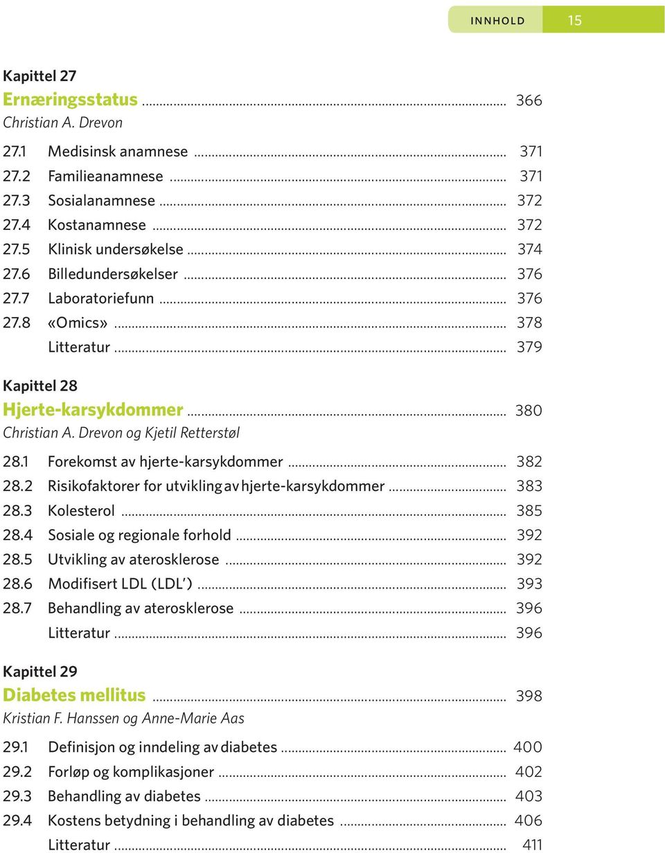 .. 382 28.2 Risikofaktorer for utvikling av hjerte-karsykdommer... 383 28.3 Kolesterol... 385 28.4 Sosiale og regionale forhold... 392 28.5 Utvikling av aterosklerose... 392 28.6 Modifisert LDL (LDL ).