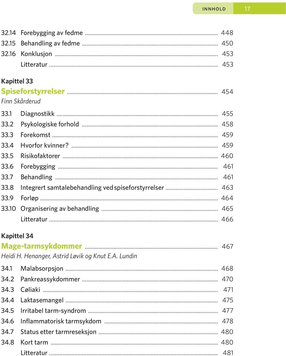 .. 463 33.9 Forløp... 464 33.10 Organisering av behandling... 465 Litteratur... 466 Kapittel 34 Mage-tarmsykdommer... 467 Heidi H. Henanger, Astrid Løvik og Knut E.A. Lundin 34.1 Malabsorpsjon.