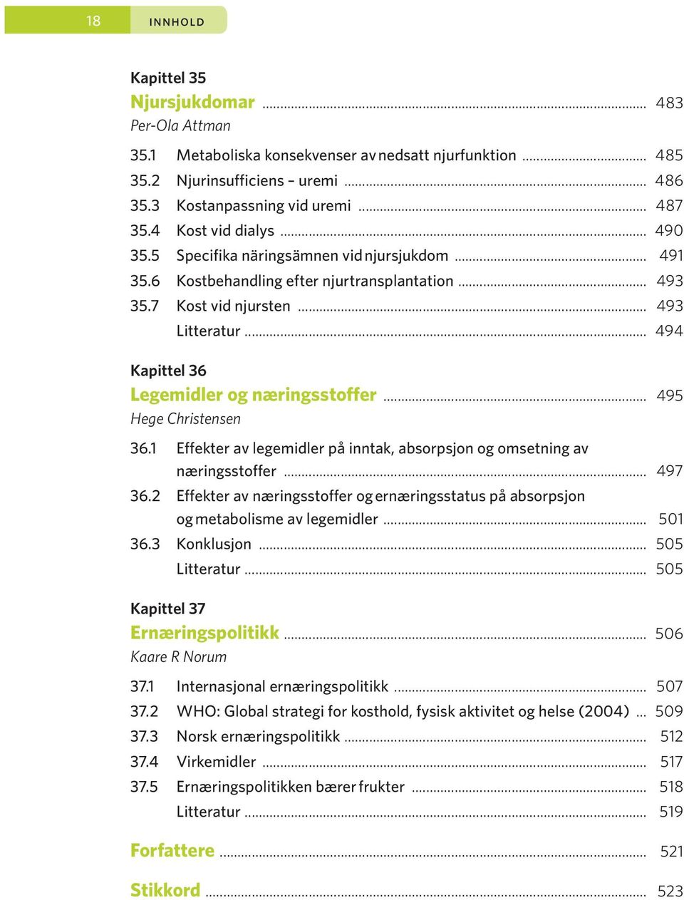 .. 494 Kapittel 36 Legemidler og næringsstoffer... 495 Hege Christensen 36.1 Effekter av legemidler på inntak, absorpsjon og omsetning av næringsstoffer... 497 36.