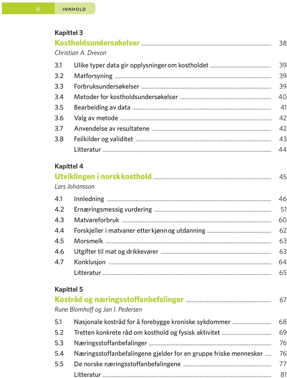 .. 45 Lars Johansson 4.1 Innledning... 46 4.2 Ernæringsmessig vurdering... 51 4.3 Matvareforbruk... 60 4.4 Forskjeller i matvaner etter kjønn og utdanning... 62 4.5 Morsmelk... 63 4.