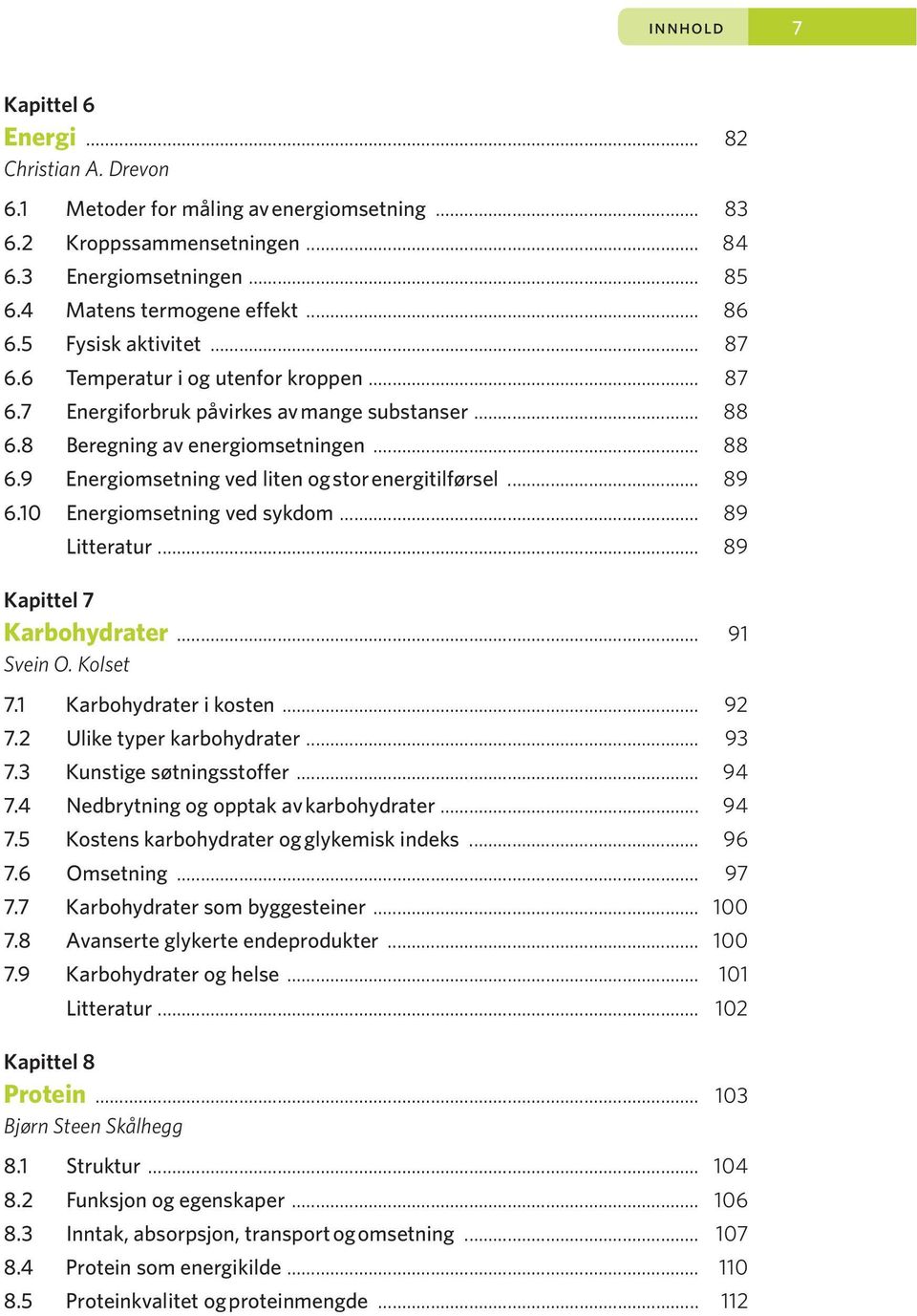 .. 89 6.10 Energiomsetning ved sykdom... 89 Litteratur... 89 Kapittel 7 Karbohydrater... 91 Svein O. Kolset 7.1 Karbohydrater i kosten... 92 7.2 Ulike typer karbohydrater... 93 7.