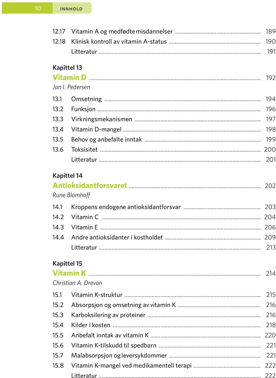 .. 202 Rune Blomhoff 14.1 Kroppens endogene antioksidantforsvar... 203 14.2 Vitamin C... 204 14.3 Vitamin E... 206 14.4 Andre antioksidanter i kostholdet... 209 Litteratur... 213 Kapittel 15 Vitamin K.