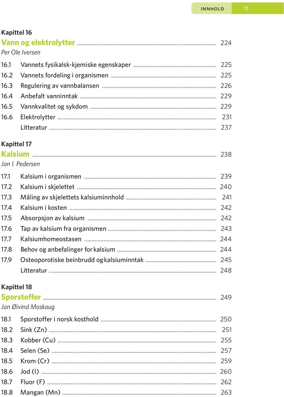 2 Kalsium i skjelettet... 240 17.3 Måling av skjelettets kalsiuminnhold... 241 17.4 Kalsium i kosten... 242 17.5 Absorpsjon av kalsium... 242 17.6 Tap av kalsium fra organismen... 243 17.