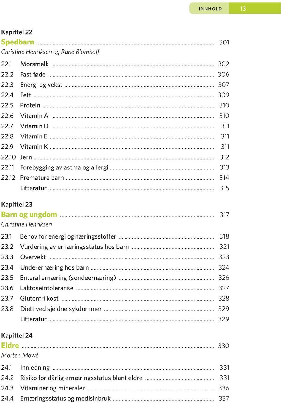 .. 315 Kapittel 23 Barn og ungdom... 317 Christine Henriksen 23.1 Behov for energi og næringsstoffer... 318 23.2 Vurdering av ernæringsstatus hos barn... 321 23.3 Overvekt... 323 23.