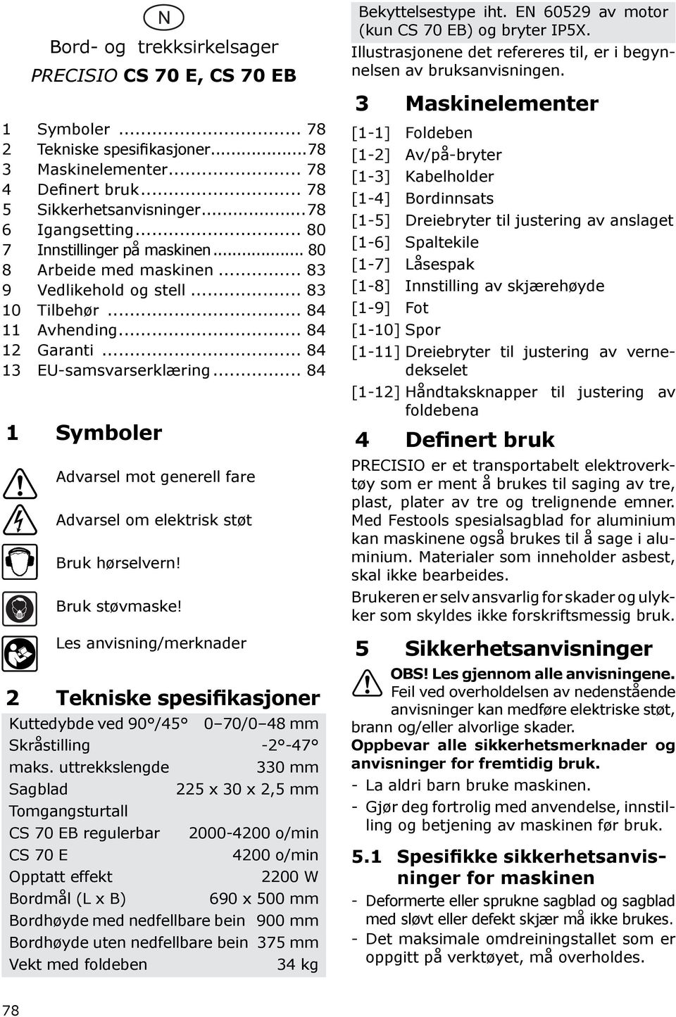 .. 84 1 Symboler Advarsel mot generell fare Advarsel om elektrisk støt Bruk hørselvern! Bruk støvmaske!