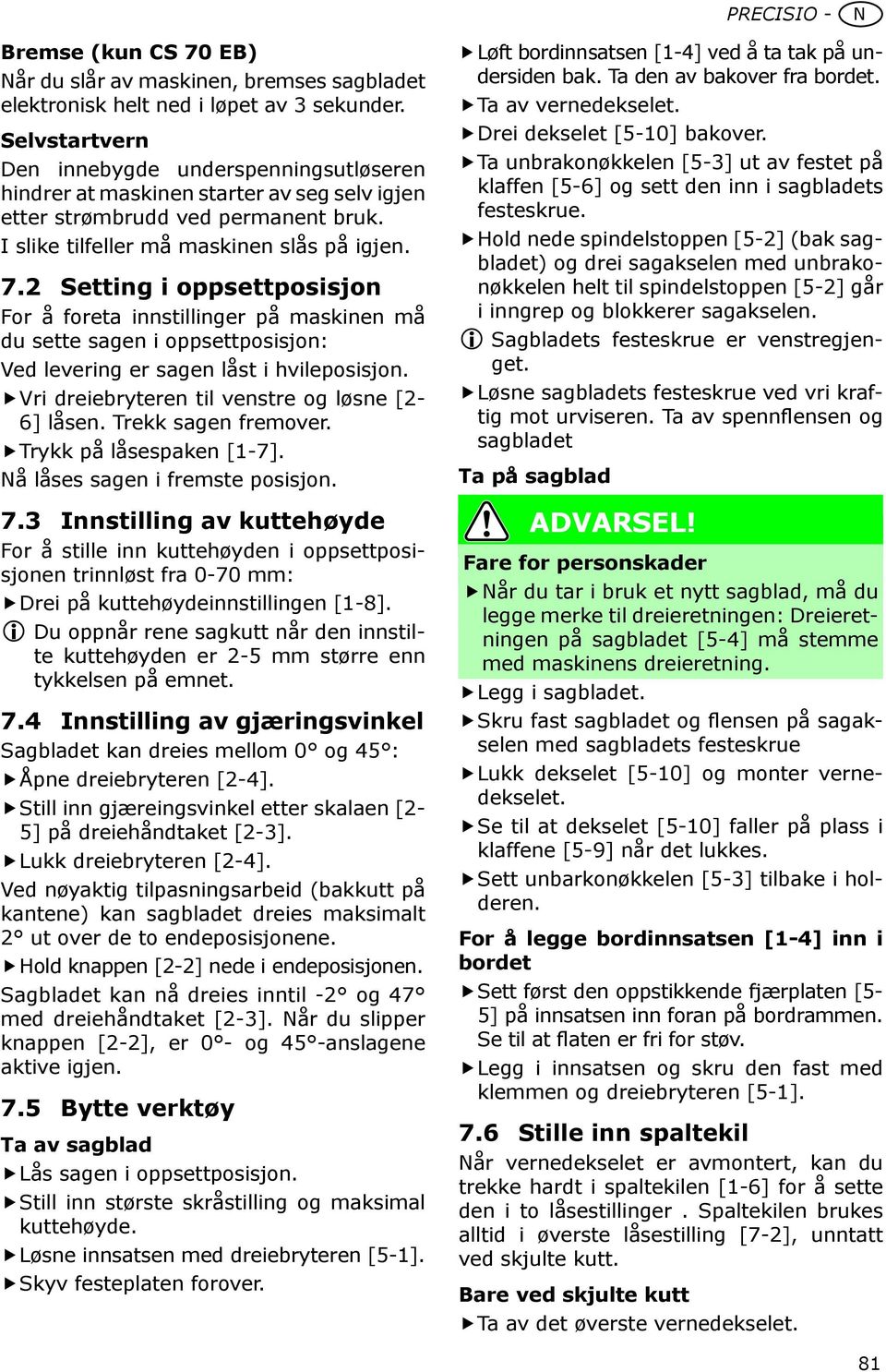 2 Setting i oppsettposisjon For å foreta innstillinger på maskinen må du sette sagen i oppsettposisjon: Ved levering er sagen låst i hvileposisjon. Vri dreiebryteren til venstre og løsne [2-6] låsen.