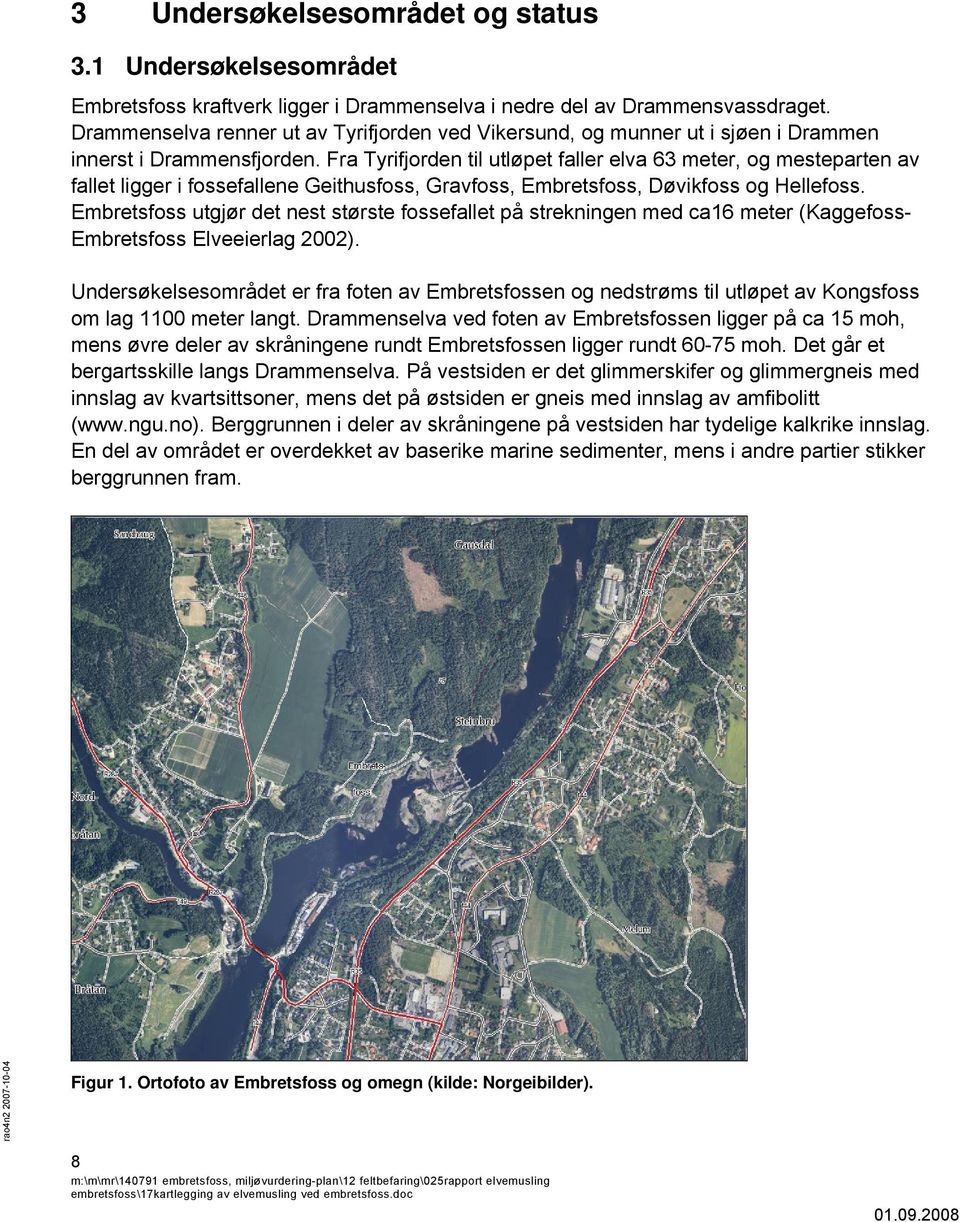 Fra Tyrifjorden til utløpet faller elva 63 meter, og mesteparten av fallet ligger i fossefallene Geithusfoss, Gravfoss, Embretsfoss, Døvikfoss og Hellefoss.