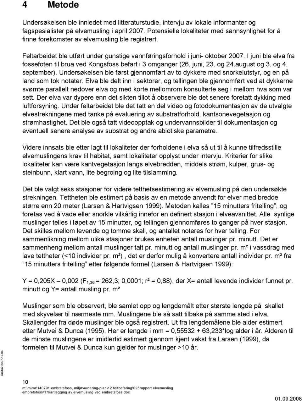 I juni ble elva fra fossefoten til brua ved Kongsfoss befart i 3 omganger (26. juni, 23. og 24.august og 3. og 4. september).