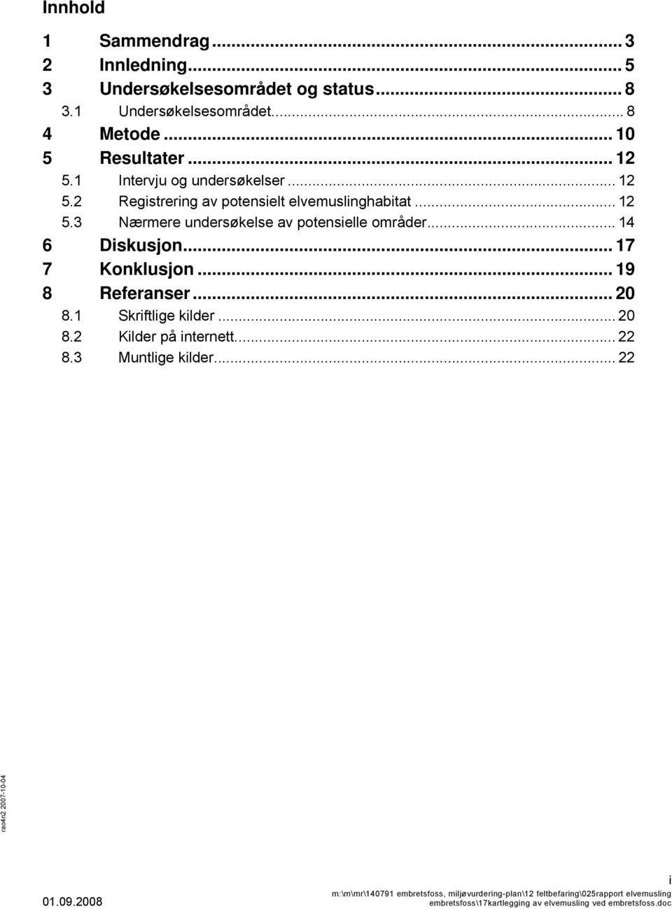 .. 12 5.3 Nærmere undersøkelse av potensielle områder... 14 6 Diskusjon... 17 7 Konklusjon... 19 8 Referanser.