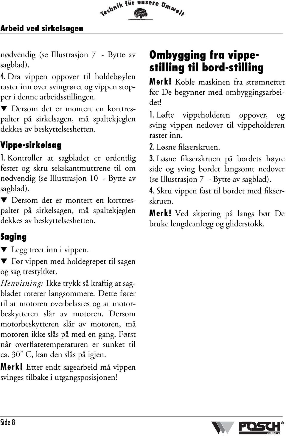 Kontroller at sagbladet er ordentlig festet og skru sekskantmuttrene til om nødvendig (se Illustrasjon 10 - Bytte av sagblad).