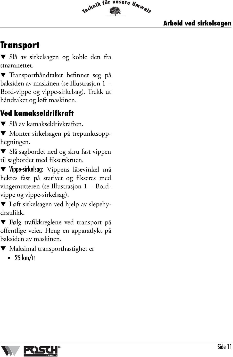 Ved kamakseldrifkraft Slå av kamakseldrivkraften. Monter sirkelsagen på trepunktsopphegningen. Slå sagbordet ned og skru fast vippen til sagbordet med fikserskruen.