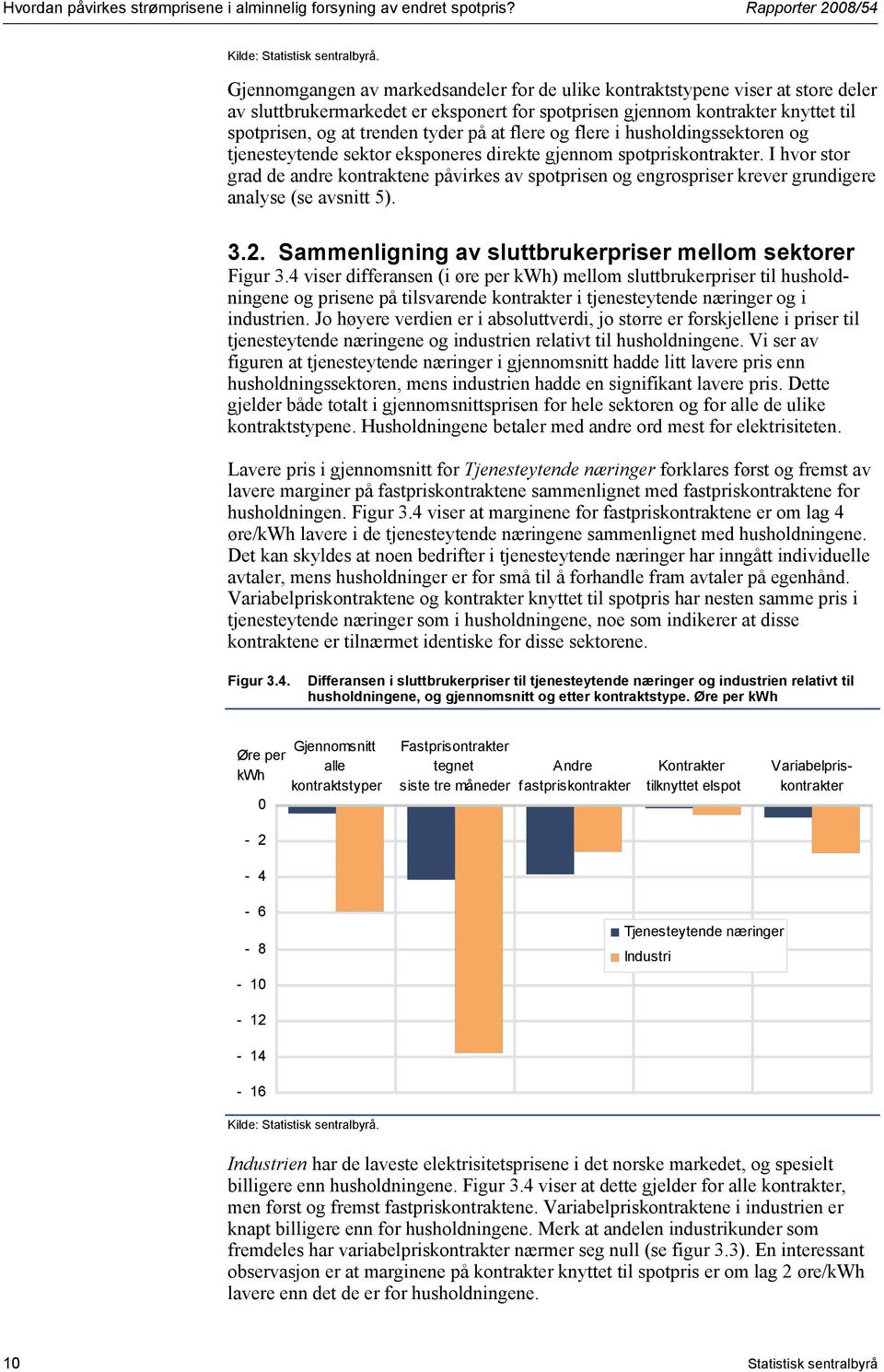 at flere og flere i husholdingssektoren og tjenesteytende sektor eksponeres direkte gjennom spotpriskontrakter.