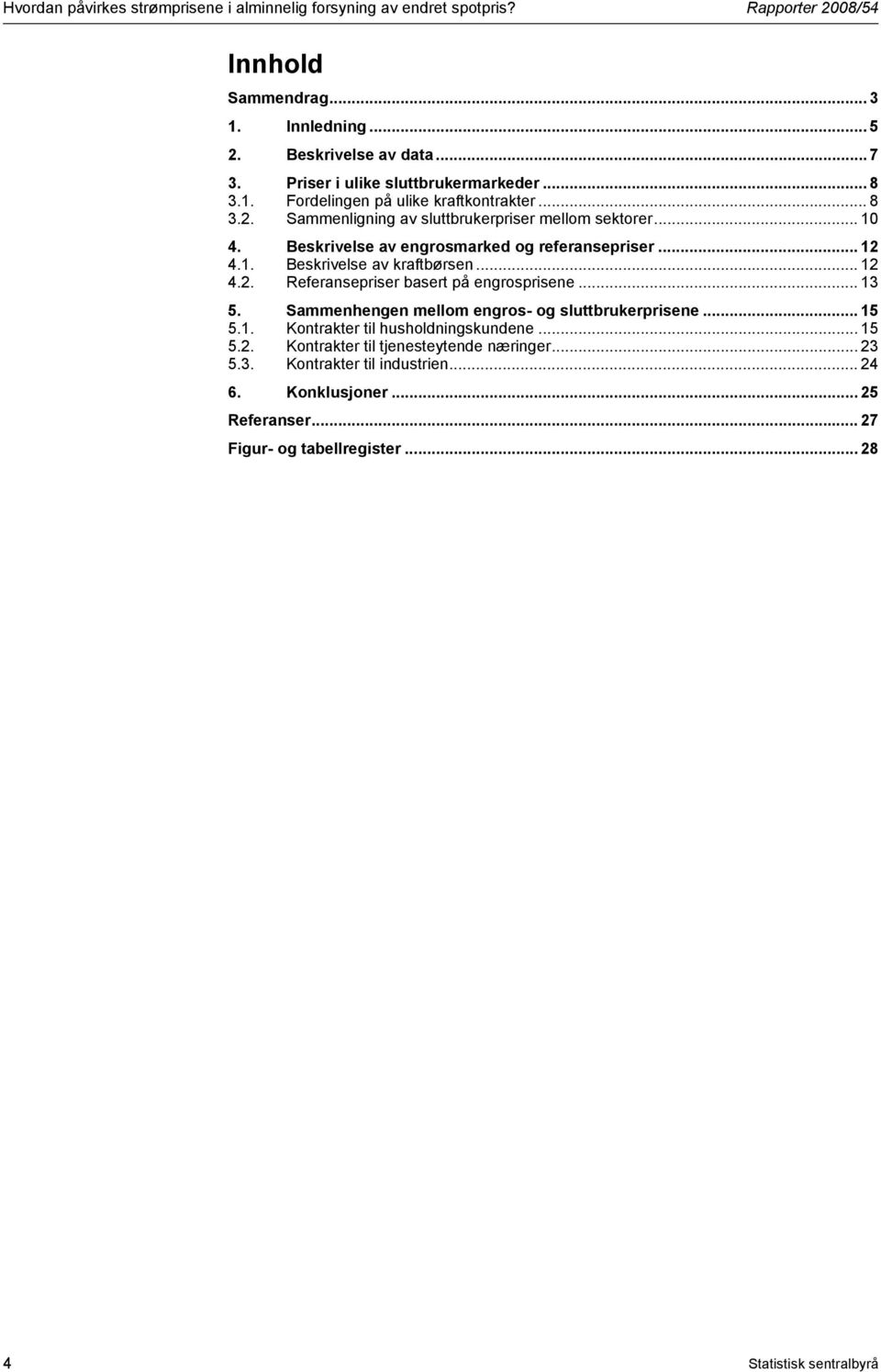 Beskrivelse av engrosmarked og referansepriser... 2 4.. Beskrivelse av kraftbørsen... 2 4.2. Referansepriser basert på engrosprisene... 3 5.