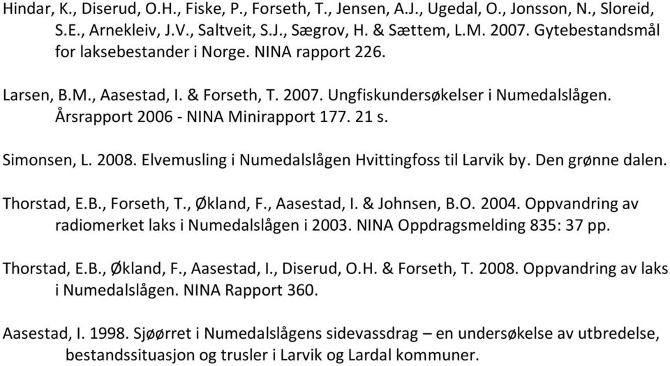 Simonsen, L. 2008. Elvemusling i Numedalslågen Hvittingfoss til Larvik by. Den grønne dalen. Thorstad, E.B., Forseth, T., Økland, F., Aasestad, I. & Johnsen, B.O. 2004.