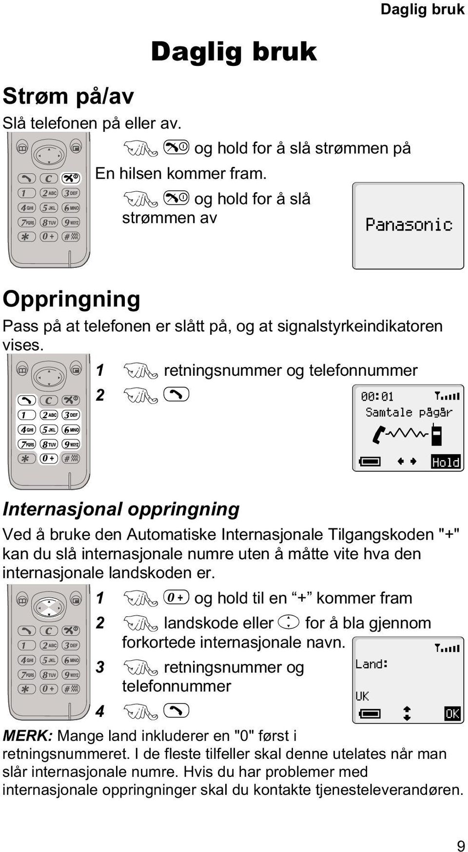 1 F retningsnummer og telefonnummer 2 FD 00:01 Samtale pågår Hold Internasjonal oppringning Ved å bruke den Automatiske Internasjonale Tilgangskoden "+" kan du slå internasjonale numre uten å måtte