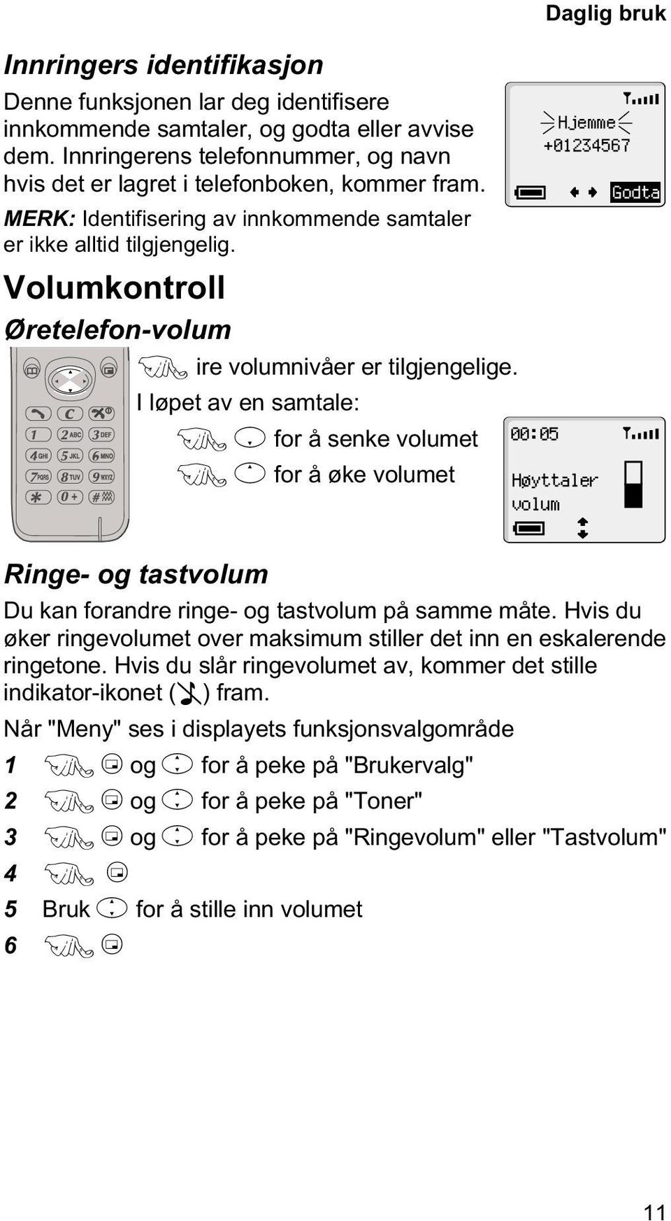 I løpet av en samtale: Fafor å senke volumet Fbfor å øke volumet 00:05 Daglig bruk Hjemme +01234567 Høyttaler volum Godta Ringe- og tastvolum Du kan forandre ringe- og tastvolum på samme måte.