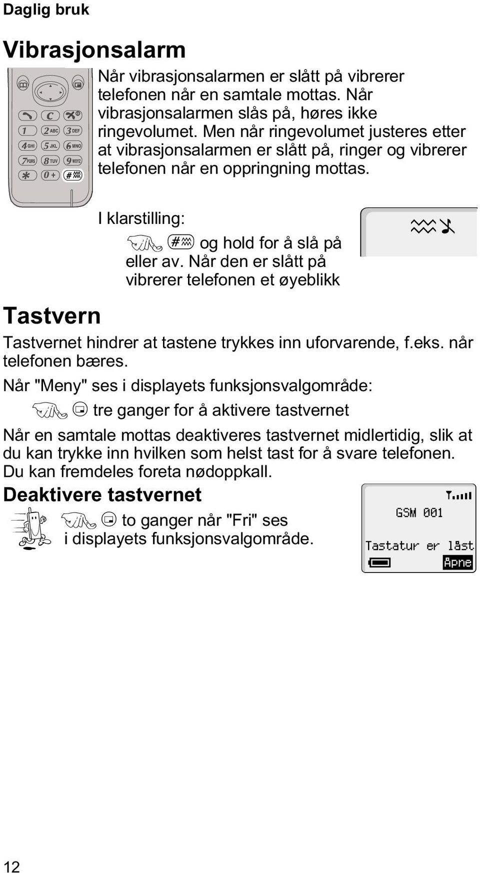 Når den er slått på vibrerer telefonen et øyeblikk Tastvern Tastvernet hindrer at tastene trykkes inn uforvarende, f.eks. når telefonen bæres.