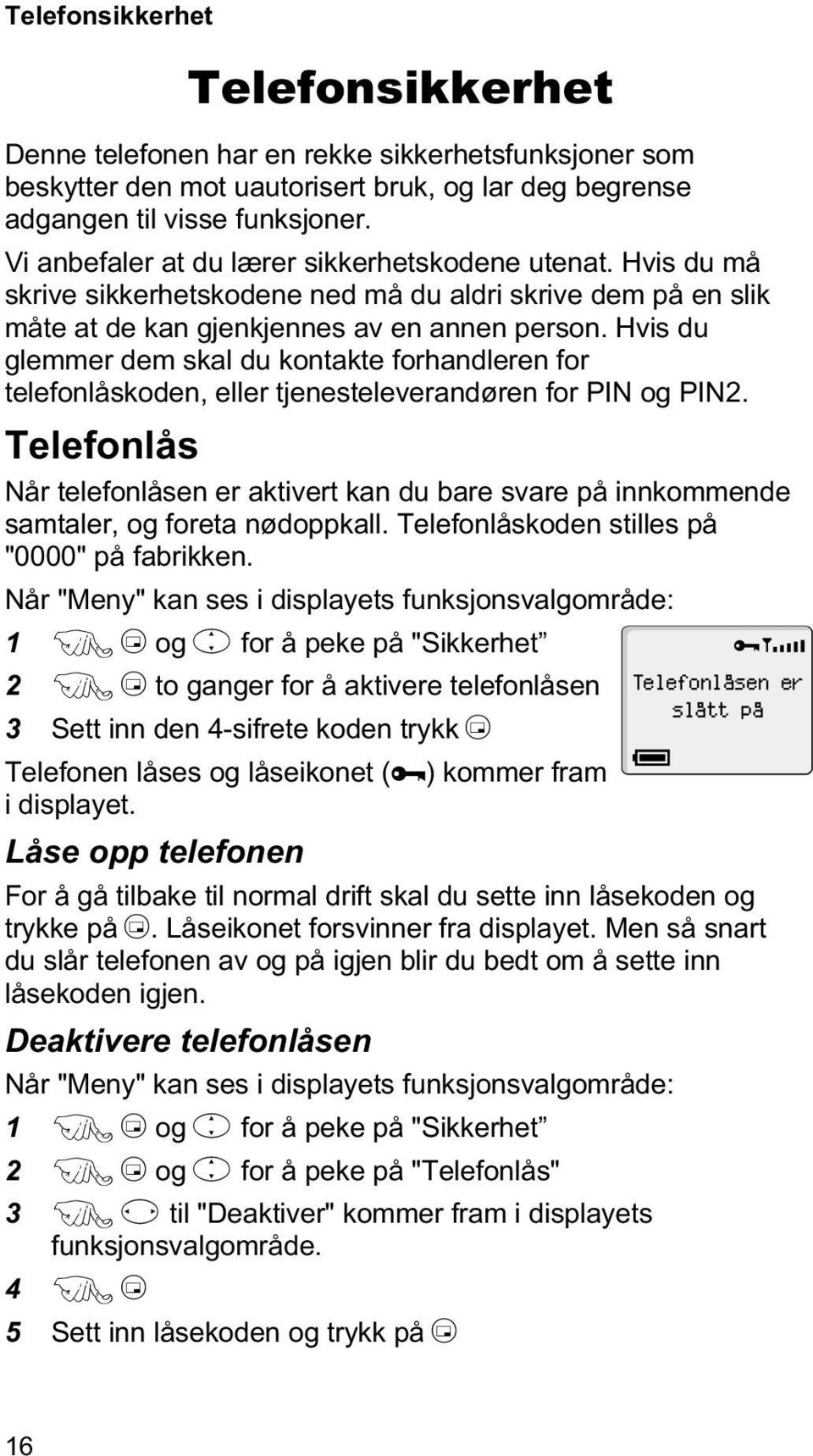 Hvis du glemmer dem skal du kontakte forhandleren for telefonlåskoden, eller tjenesteleverandøren for PIN og PIN2.