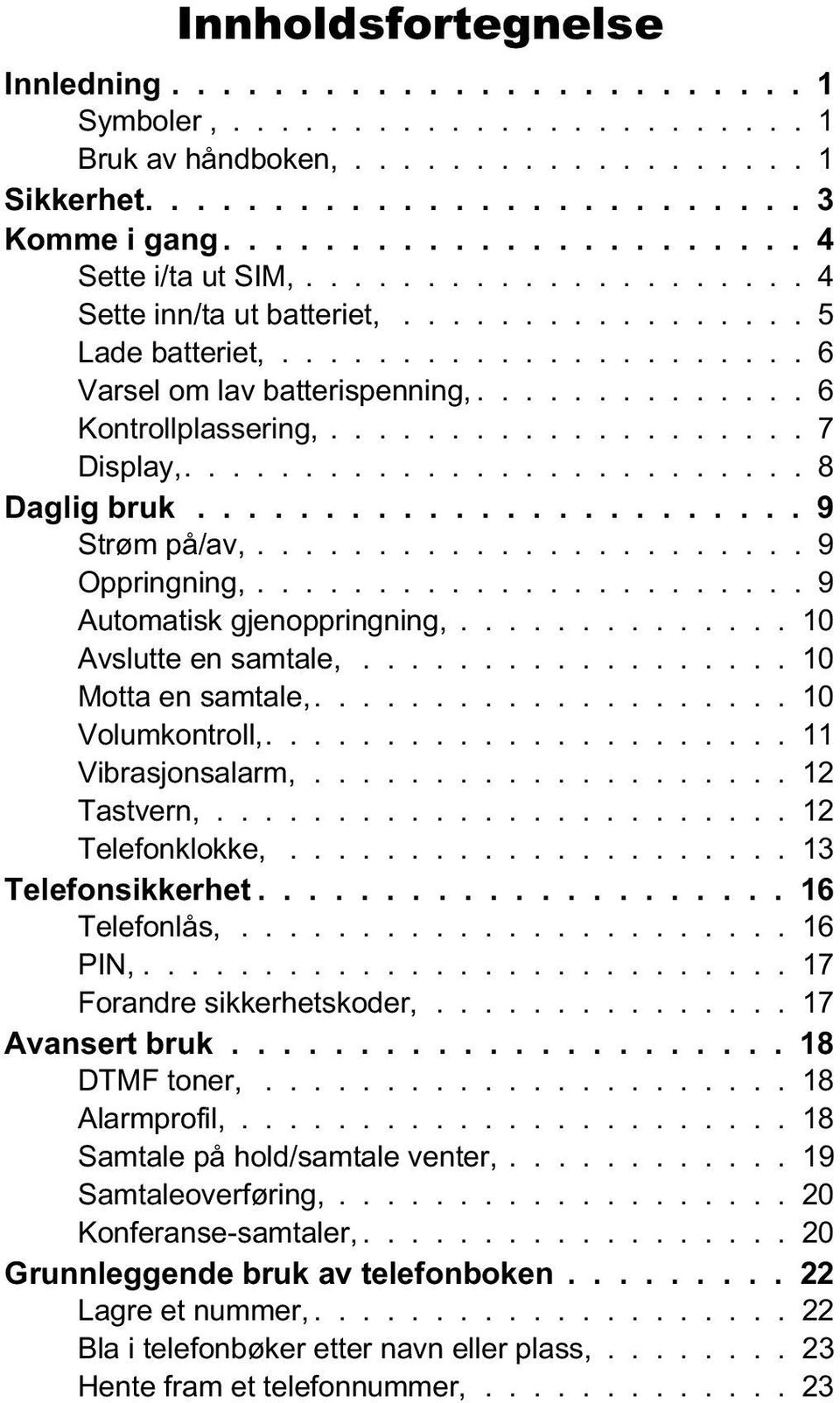 ............. 6 Kontrollplassering,.................... 7 Display,.......................... 8 Daglig bruk........................ 9 Strøm på/av,....................... 9 Oppringning,.