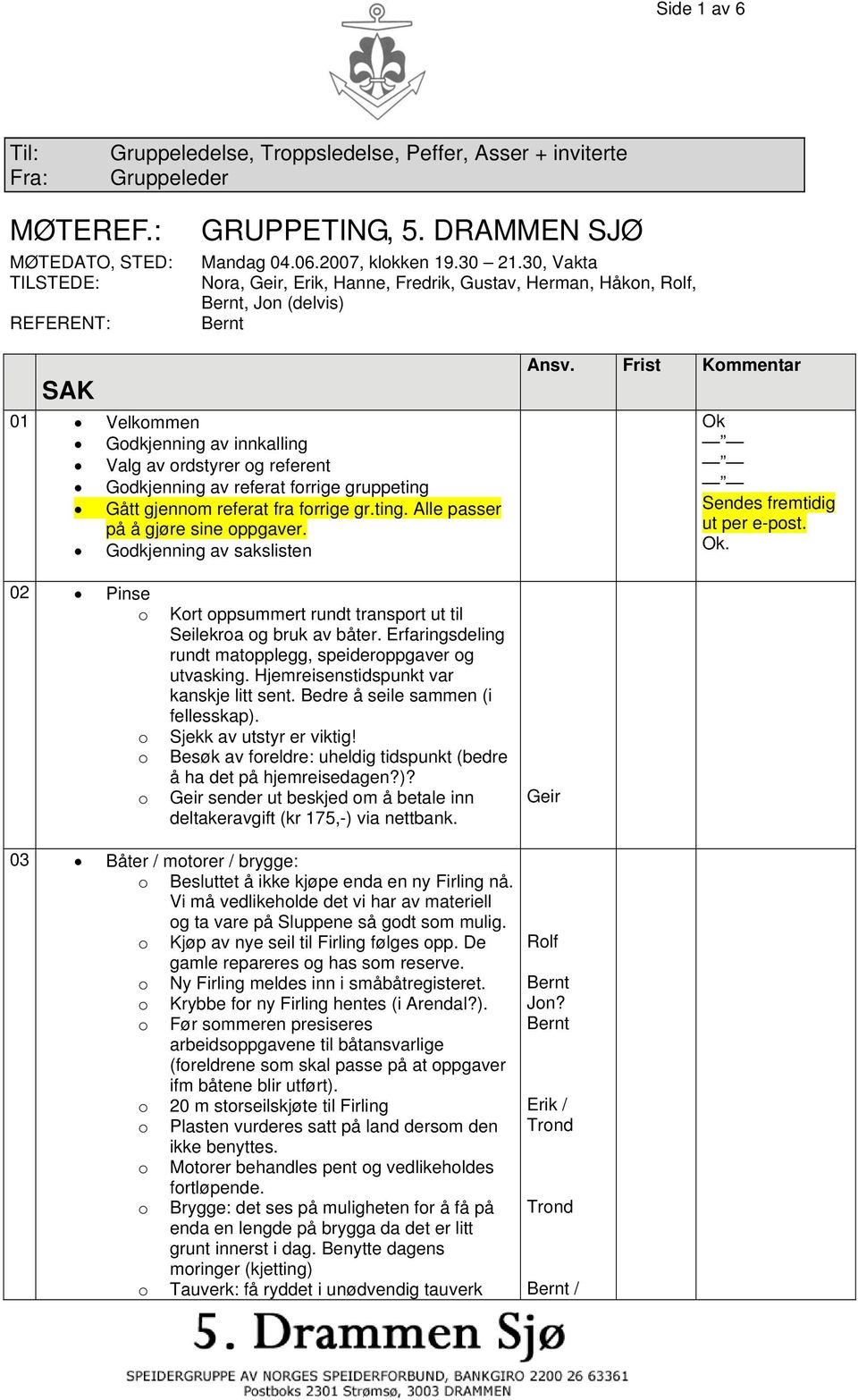 gjennm referat fra frrige gr.ting. Alle passer på å gjøre sine ppgaver. Gdkjenning av sakslisten Ansv. Frist Kmmentar Ok Sendes fremtidig ut per e-pst. Ok. 02 Pinse Krt ppsummert rundt transprt ut til Seilekra g bruk av båter.