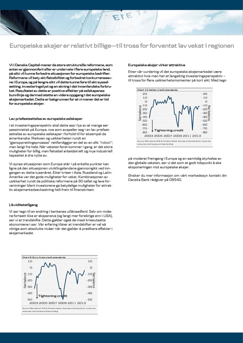 Reformene vil bety økt fleksibilitet og forbedret konkurranseevne i Europa, og på lengre sikt vil dette kunne føre til økt sysselsetting, investeringslyst og en økning i det innenlandske forbruket.