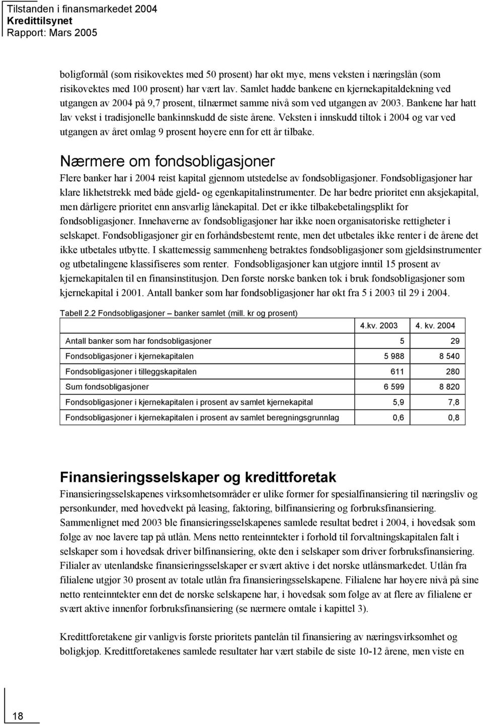 Veksten i innskudd tiltok i 24 og var ved utgangen av året omlag 9 prosent høyere enn for ett år tilbake.