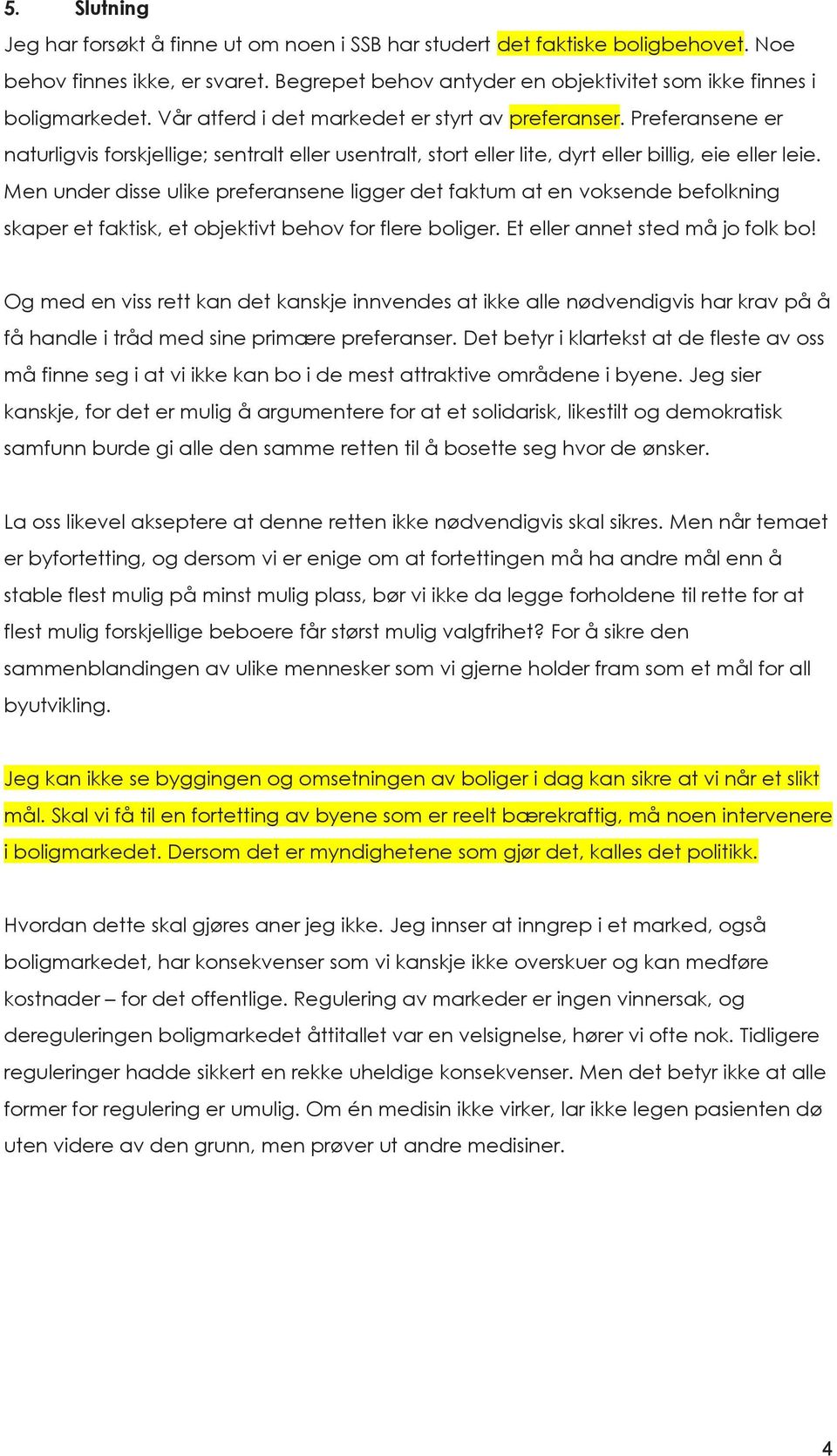 Men under disse ulike preferansene ligger det faktum at en voksende befolkning skaper et faktisk, et objektivt behov for flere boliger. Et eller annet sted må jo folk bo!