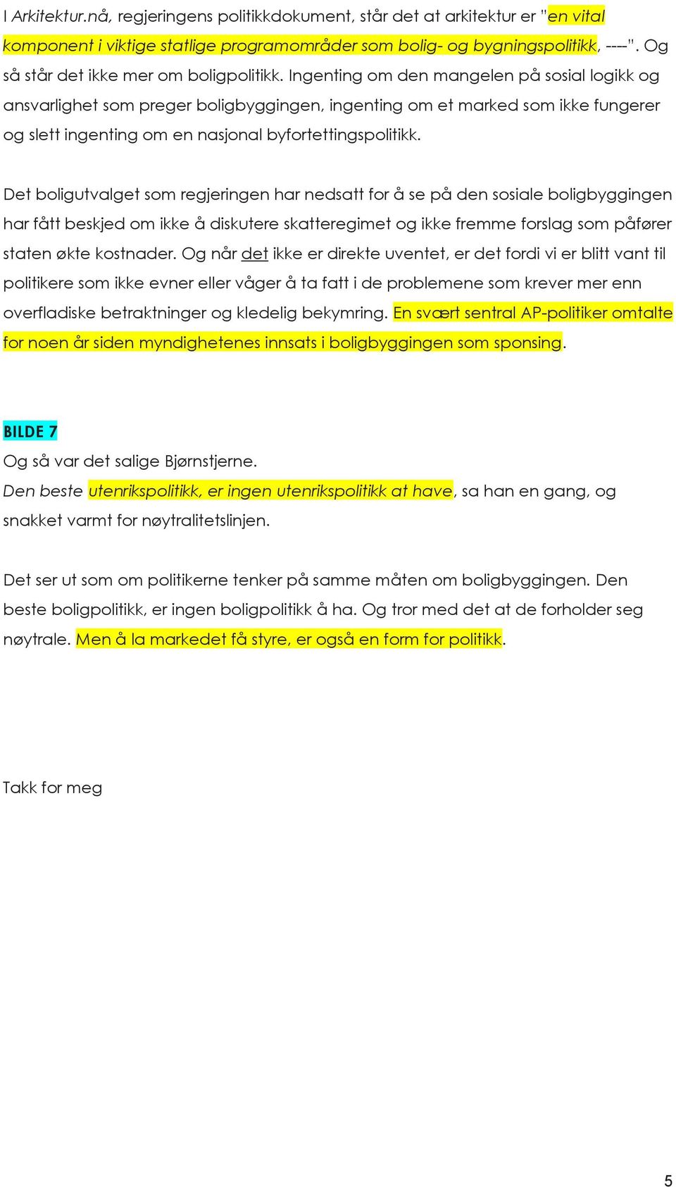 Ingenting om den mangelen på sosial logikk og ansvarlighet som preger boligbyggingen, ingenting om et marked som ikke fungerer og slett ingenting om en nasjonal byfortettingspolitikk.