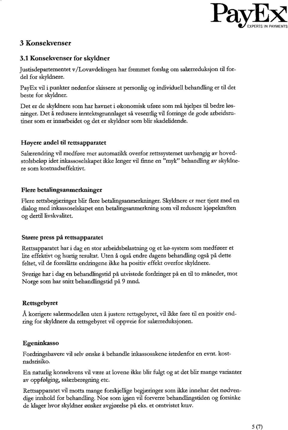 Det å redusere inntektsgrunnlaget så vesentlig vil forringe de gode arbeidsrutiner som er innarbeidet og det er skyldner som blir skadelidende.