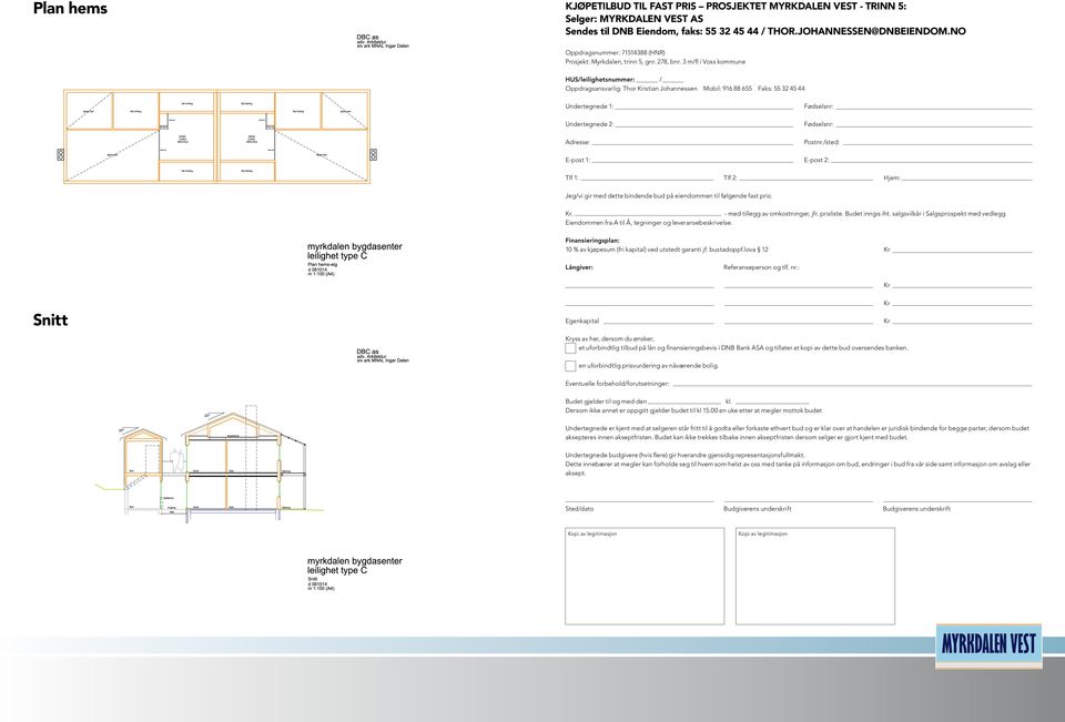 3 m/fl i Voss kommune HUS/leilighetsnummer: / Oppdragsansvarlig: Thor Kristian Johannessen Mobil: 916 88 655 Faks: 55 32 45 44 Undertegnede 1: Fødselsnr: Undertegnede 2: Fødselsnr: Adresse: Postnr.