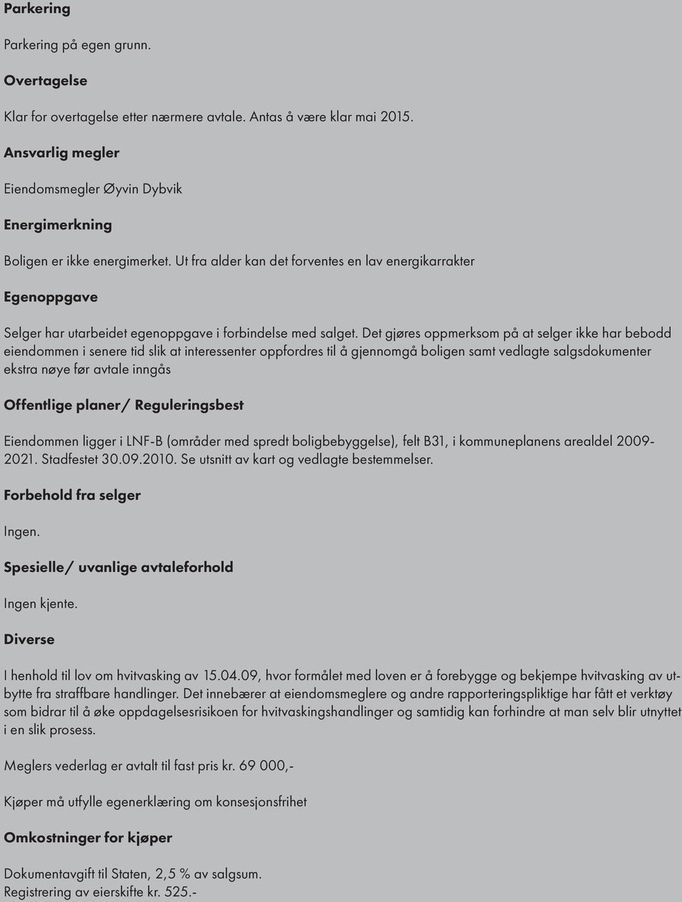 Ut fra alder kan det forventes en lav energikarrakter Egenoppgave Selger har utarbeidet egenoppgave i forbindelse med salget.