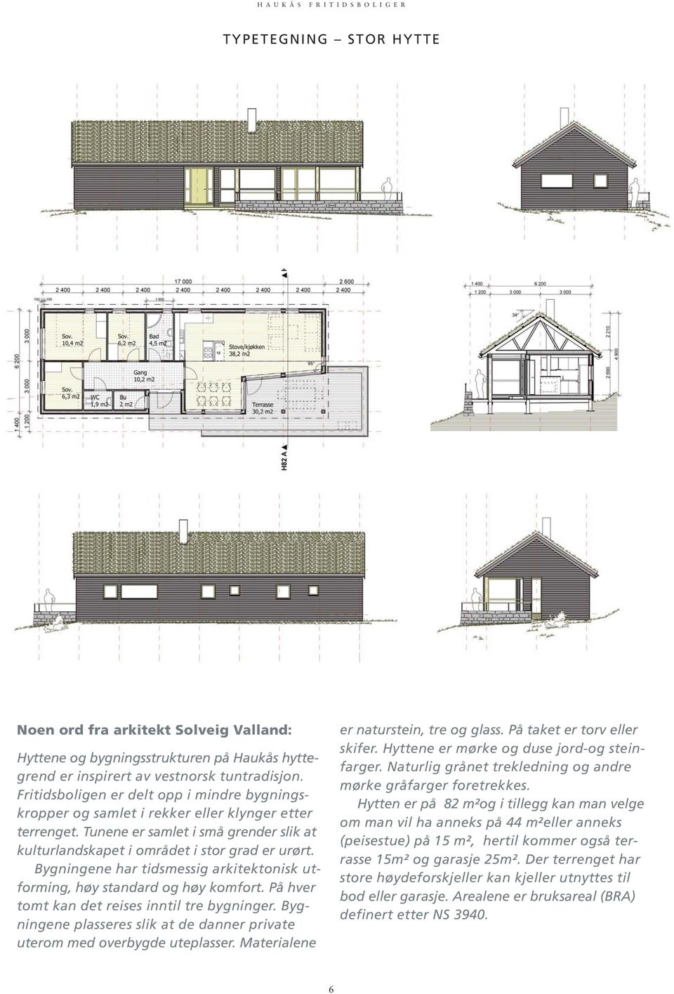 Bygningene har tidsmessig arkitektonisk utforming, høy standard og høy komfort. På hver tomt kan det reises inntil tre bygninger.