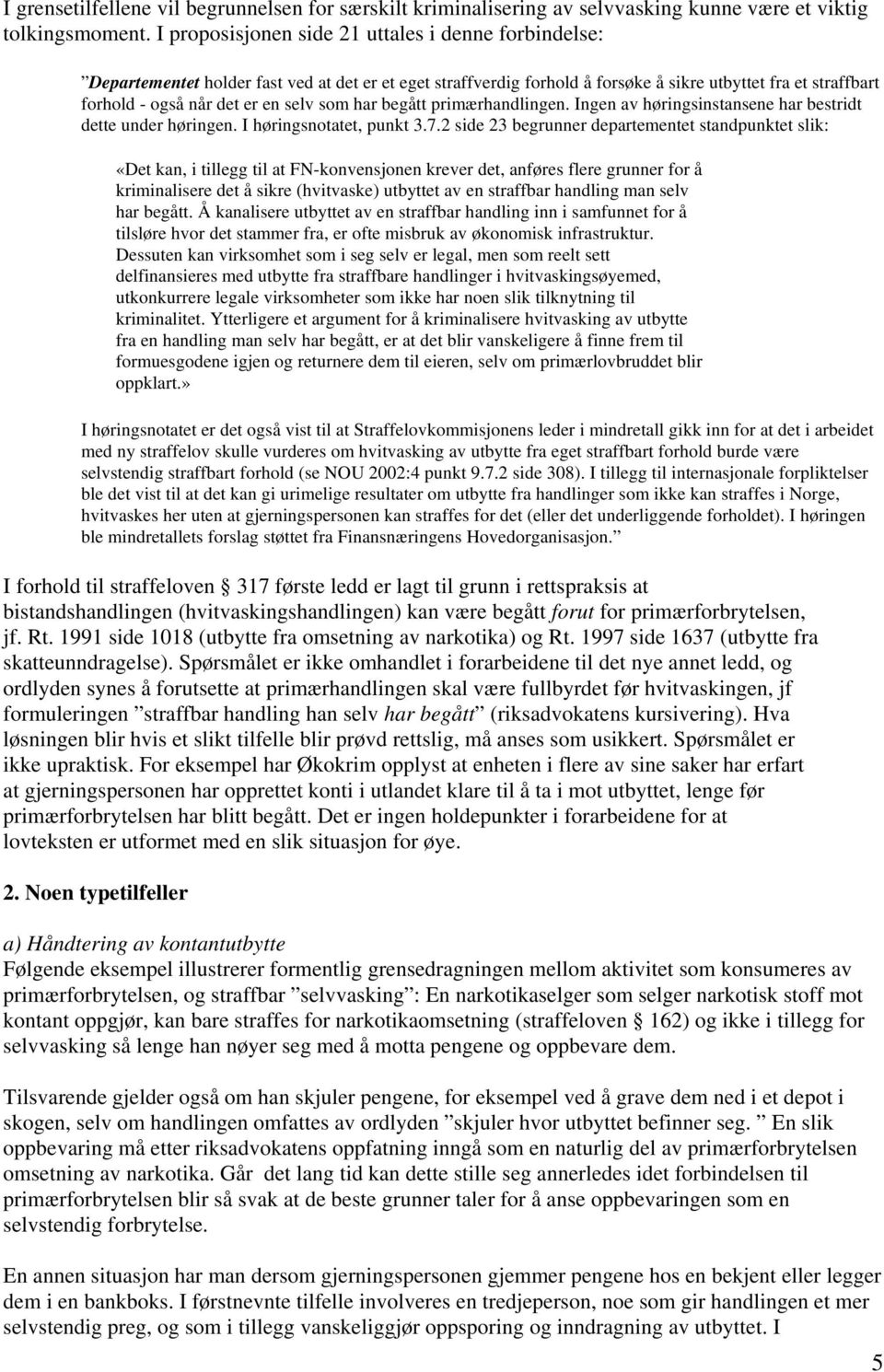 selv som har begått primærhandlingen. Ingen av høringsinstansene har bestridt dette under høringen. I høringsnotatet, punkt 3.7.