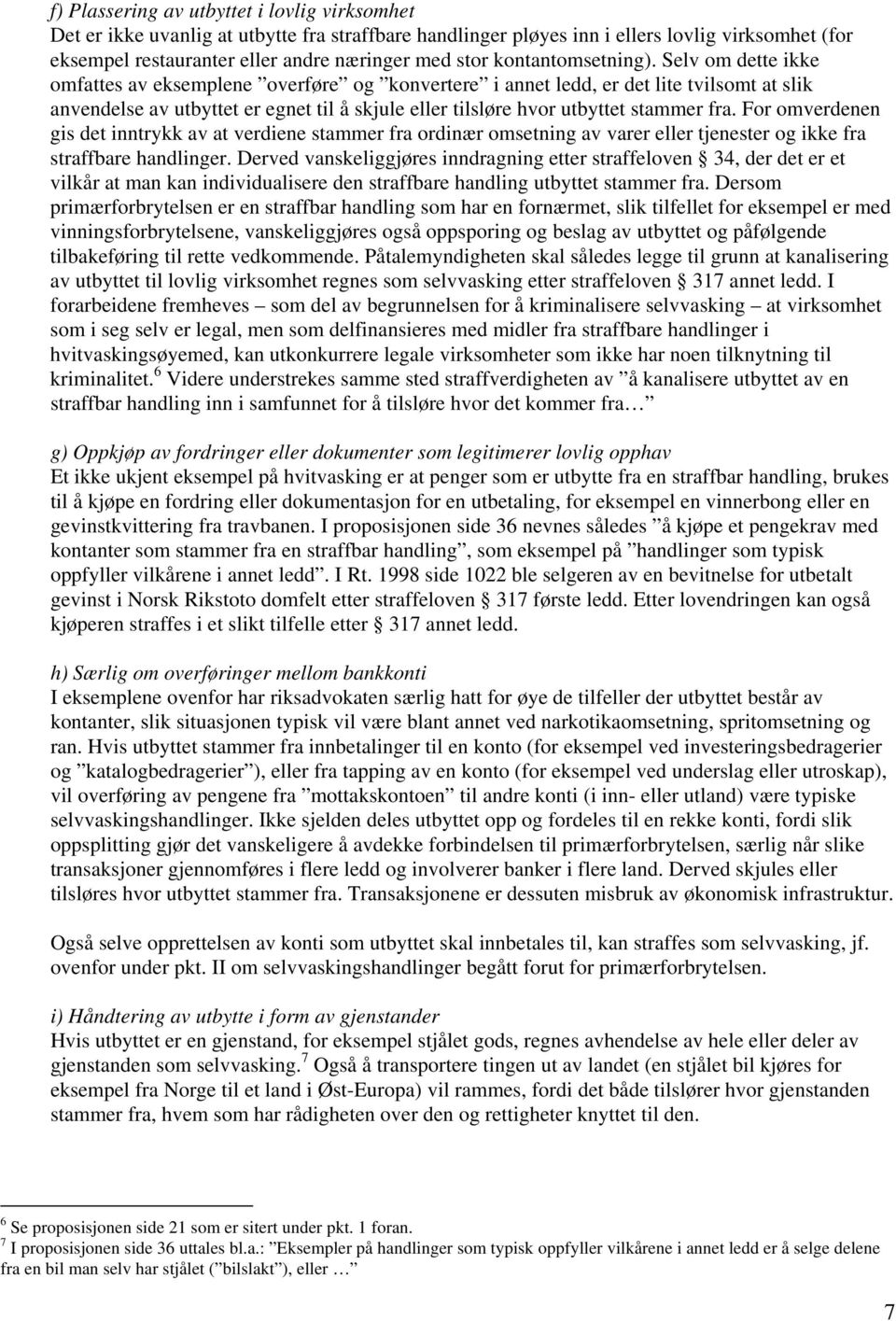 Selv om dette ikke omfattes av eksemplene overføre og konvertere i annet ledd, er det lite tvilsomt at slik anvendelse av utbyttet er egnet til å skjule eller tilsløre hvor utbyttet stammer fra.