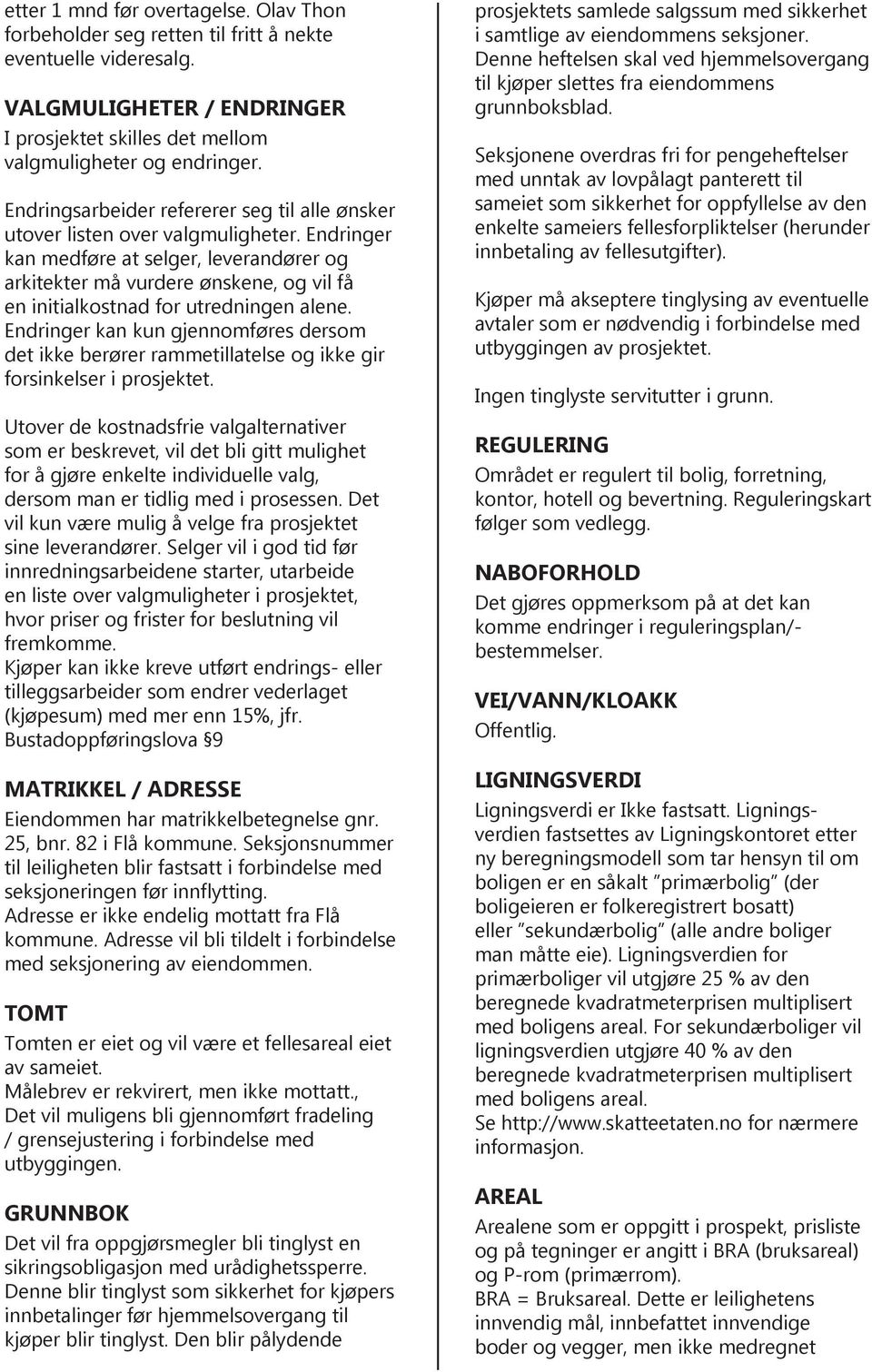 Endringer kan medføre at selger, leverandører og arkitekter må vurdere ønskene, og vil få en initialkostnad for utredningen alene.