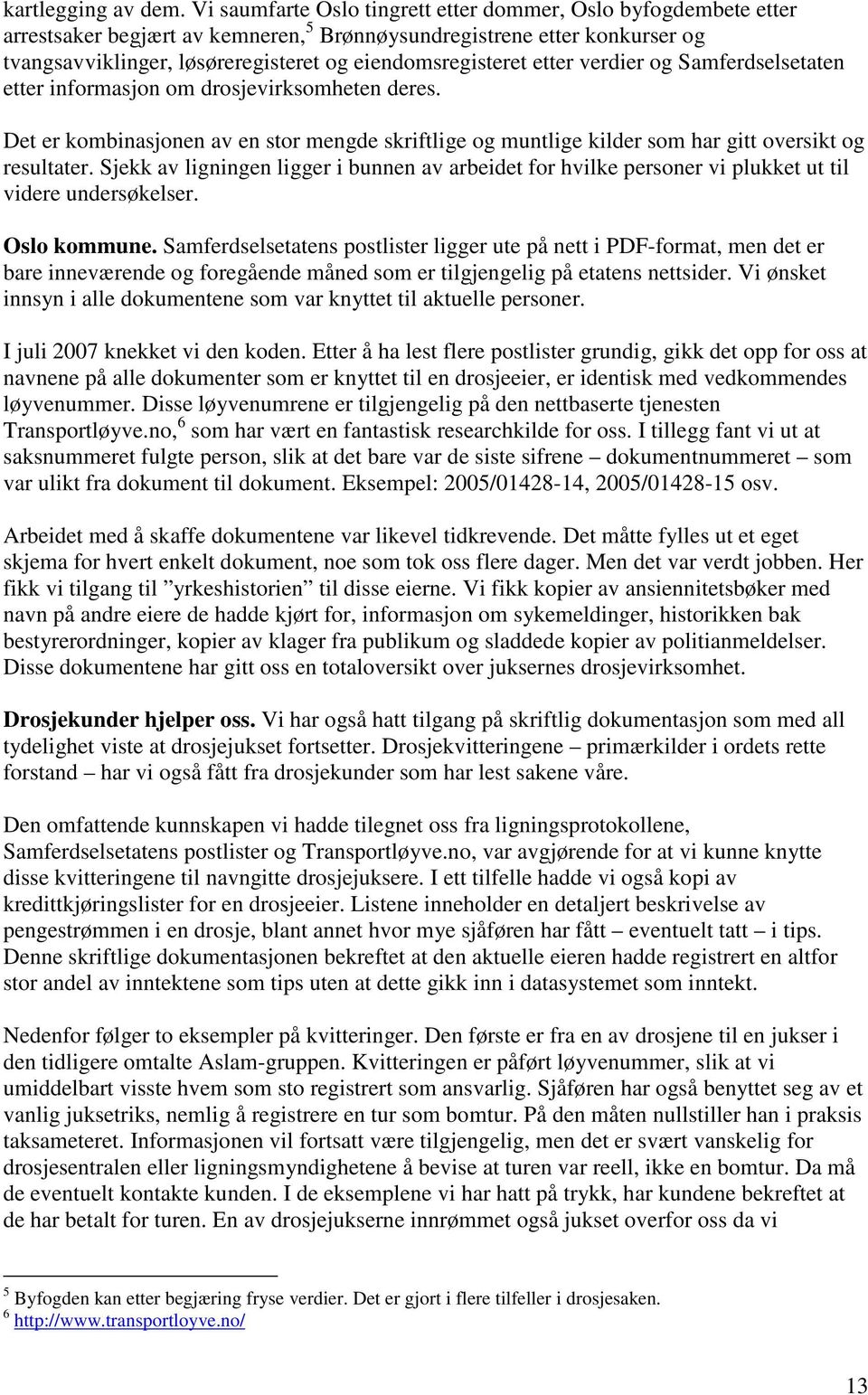 etter verdier og Samferdselsetaten etter informasjon om drosjevirksomheten deres. Det er kombinasjonen av en stor mengde skriftlige og muntlige kilder som har gitt oversikt og resultater.