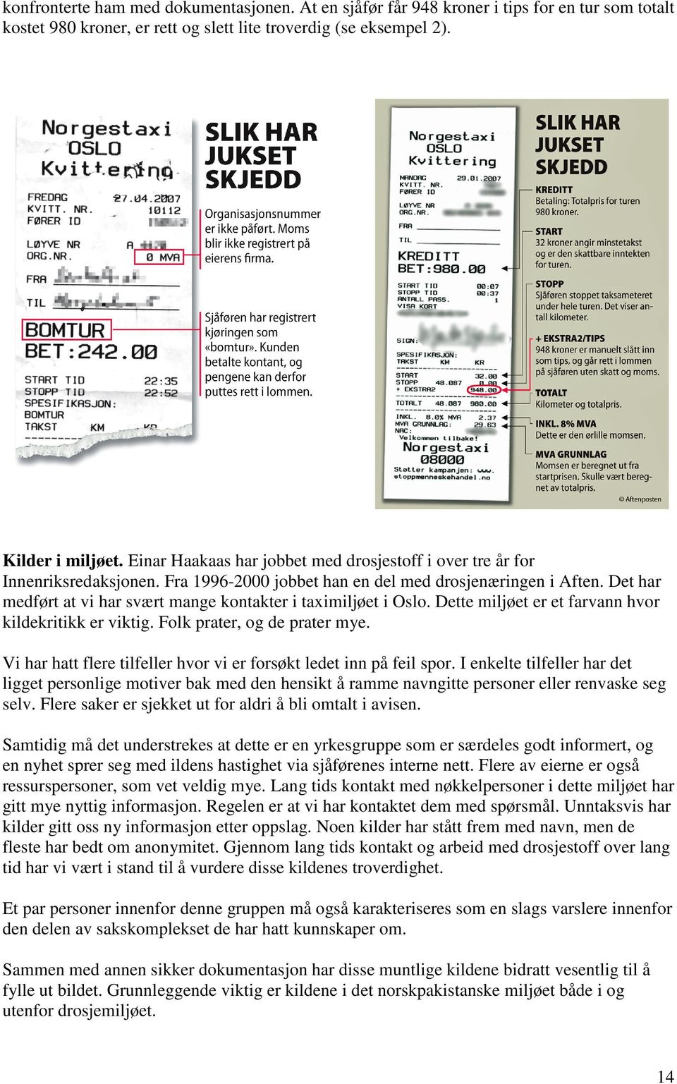 Det har medført at vi har svært mange kontakter i taximiljøet i Oslo. Dette miljøet er et farvann hvor kildekritikk er viktig. Folk prater, og de prater mye.