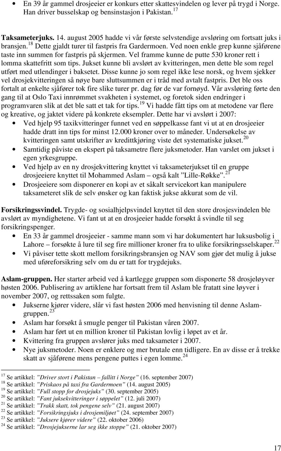 Ved noen enkle grep kunne sjåførene taste inn summen for fastpris på skjermen. Vel framme kunne de putte 530 kroner rett i lomma skattefritt som tips.