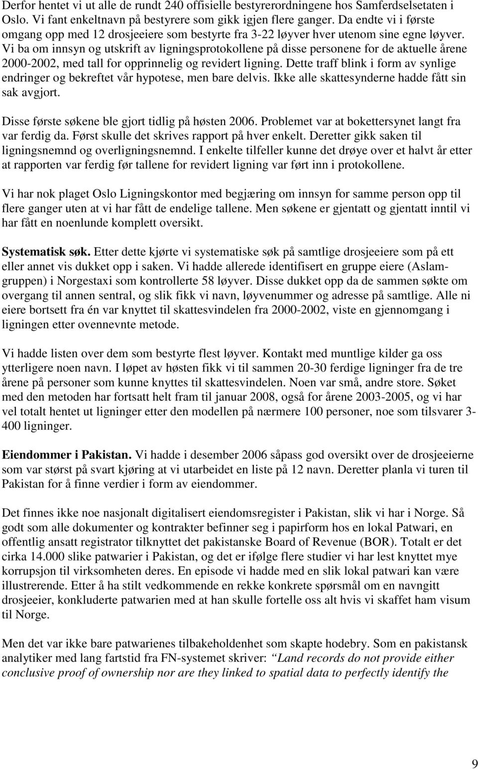 Vi ba om innsyn og utskrift av ligningsprotokollene på disse personene for de aktuelle årene 2000-2002, med tall for opprinnelig og revidert ligning.