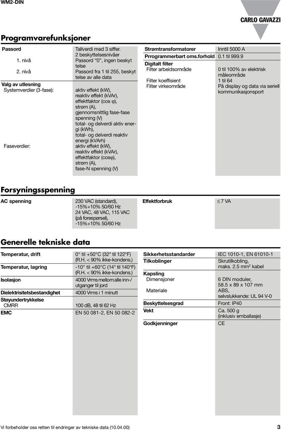 fase-fase spenning (V) total- og delverdi aktiv energi (kwh), total- og delverdi reaktiv energi (kvarh) aktiv effekt (kw), reaktiv effekt (kvar), effektfaktor (cosϕ), strøm (A), fase- spenning (V)