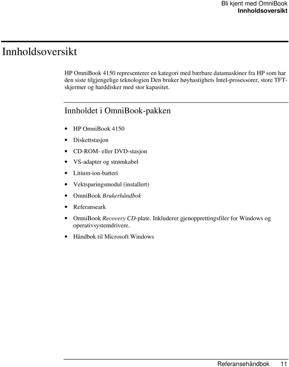 Innholdet i OmniBook-pakken HP OmniBook 4150 Diskettstasjon CD-ROM- eller DVD-stasjon VS-adapter og strømkabel Litium-ion-batteri Vektsparingsmodul