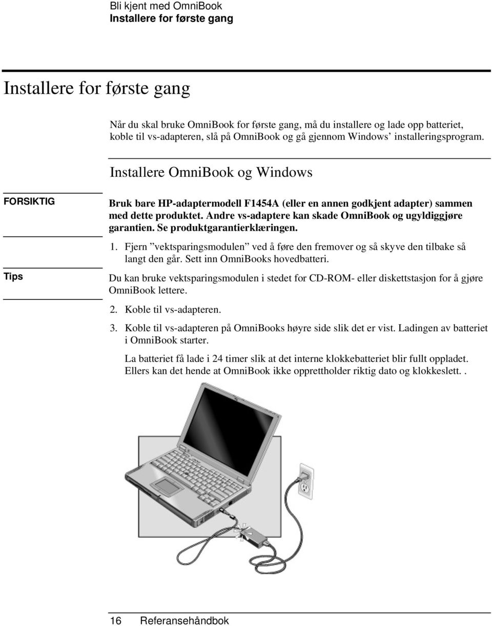 Andre vs-adaptere kan skade OmniBook og ugyldiggjøre garantien. Se produktgarantierklæringen. 1. Fjern vektsparingsmodulen ved å føre den fremover og så skyve den tilbake så langt den går.