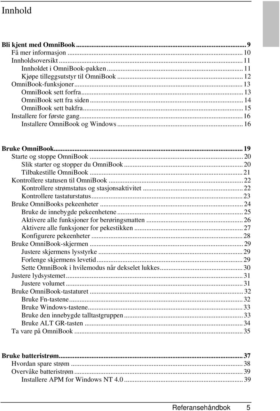 .. 19 Starte og stoppe OmniBook... 20 Slik starter og stopper du OmniBook... 20 Tilbakestille OmniBook... 21 Kontrollere statusen til OmniBook... 22 Kontrollere strømstatus og stasjonsaktivitet.