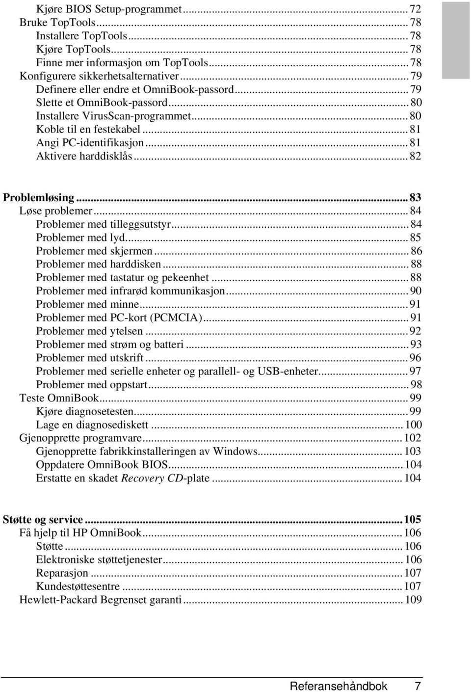 .. 81 Aktivere harddisklås... 82 Problemløsing...83 Løse problemer... 84 Problemer med tilleggsutstyr... 84 Problemer med lyd... 85 Problemer med skjermen... 86 Problemer med harddisken.