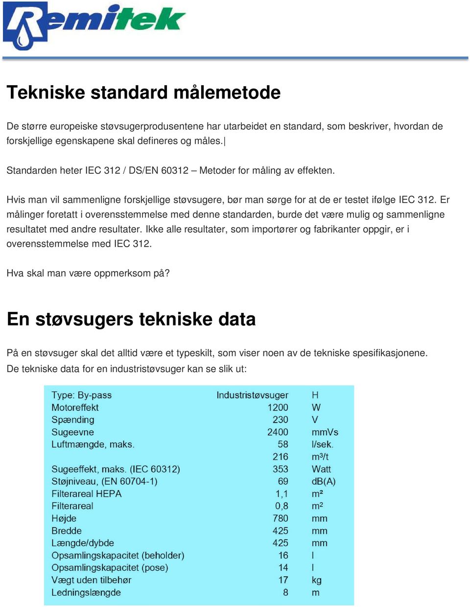 Er målinger foretatt i overensstemmelse med denne standarden, burde det være mulig og sammenligne resultatet med andre resultater.