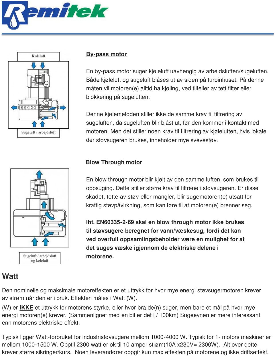 Denne kjølemetoden stiller ikke de samme krav til filtrering av sugeluften, da sugeluften blir blåst ut, før den kommer i kontakt med motoren.