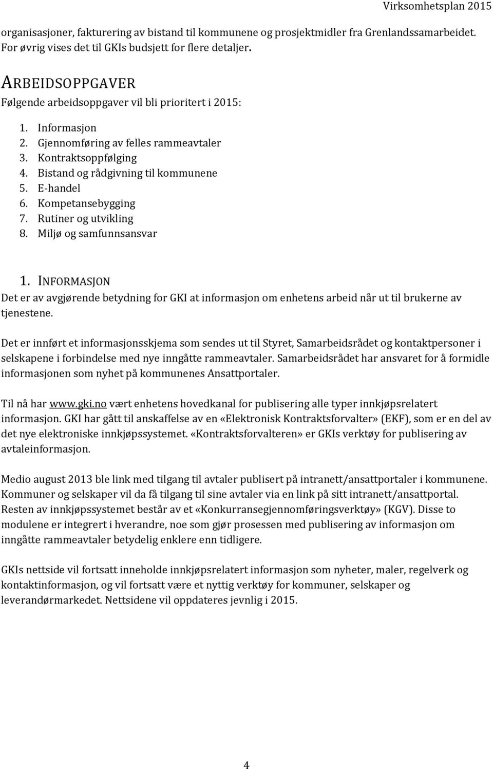 Kompetansebygging 7. Rutiner og utvikling 8. Miljø og samfunnsansvar 1. INFORMASJON Det er av avgjørende betydning for GKI at informasjon om enhetens arbeid når ut til brukerne av tjenestene.