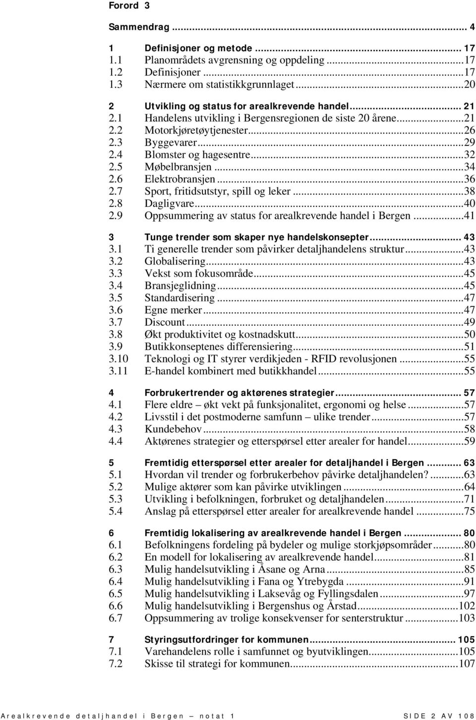 4 Blomster og hagesentre...32 2.5 Møbelbransjen...34 2.6 Elektrobransjen...36 2.7 Sport, fritidsutstyr, spill og leker...38 2.8 Dagligvare...40 2.