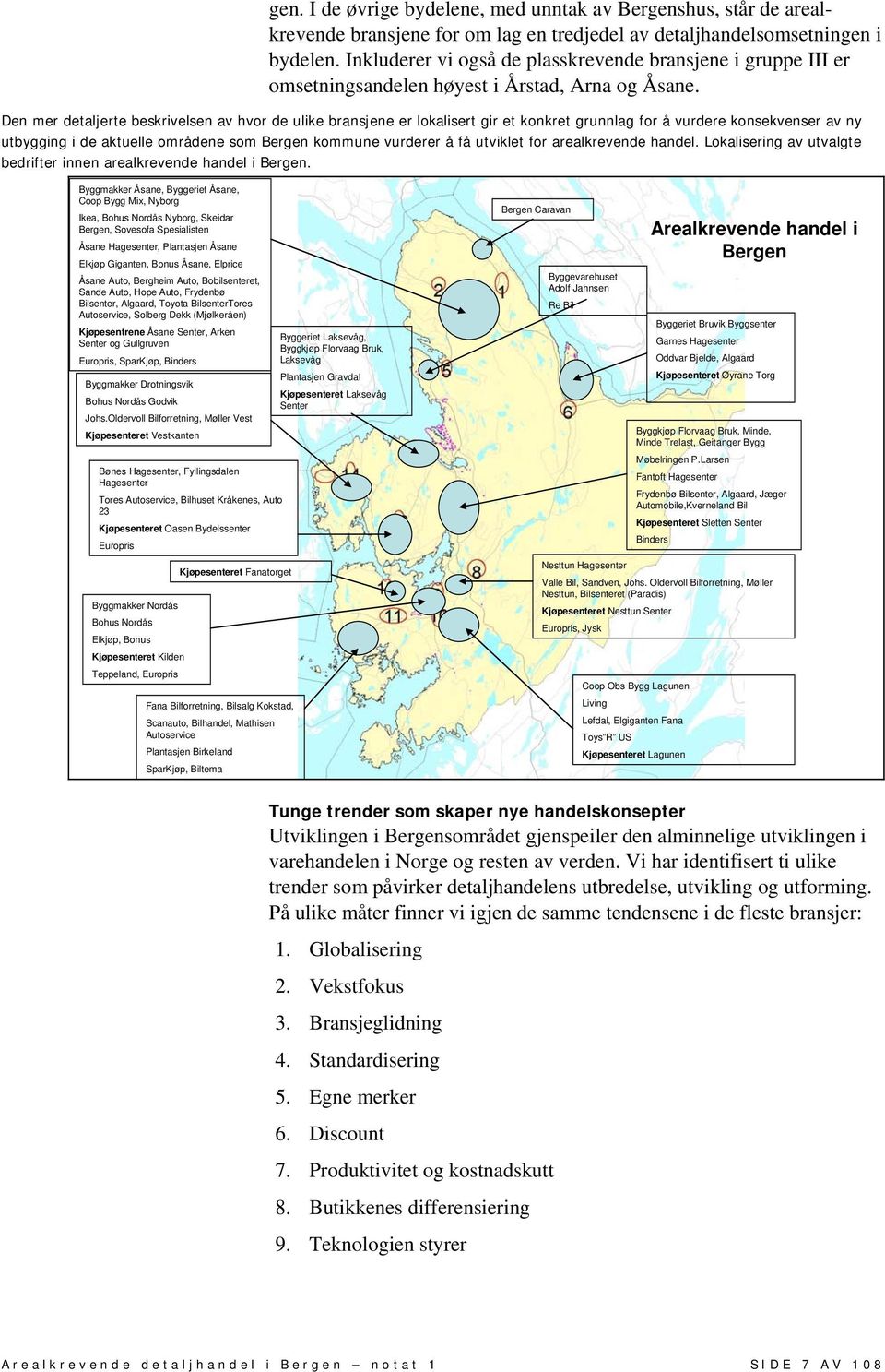 Den mer detaljerte beskrivelsen av hvor de ulike bransjene er lokalisert gir et konkret grunnlag for å vurdere konsekvenser av ny utbygging i de aktuelle områdene som Bergen kommune vurderer å få